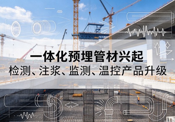 峡江一体化管材产品兴起，声测注浆一体管、多功能预埋管应用增多
